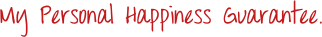 My Personal Happiness Guarantee.